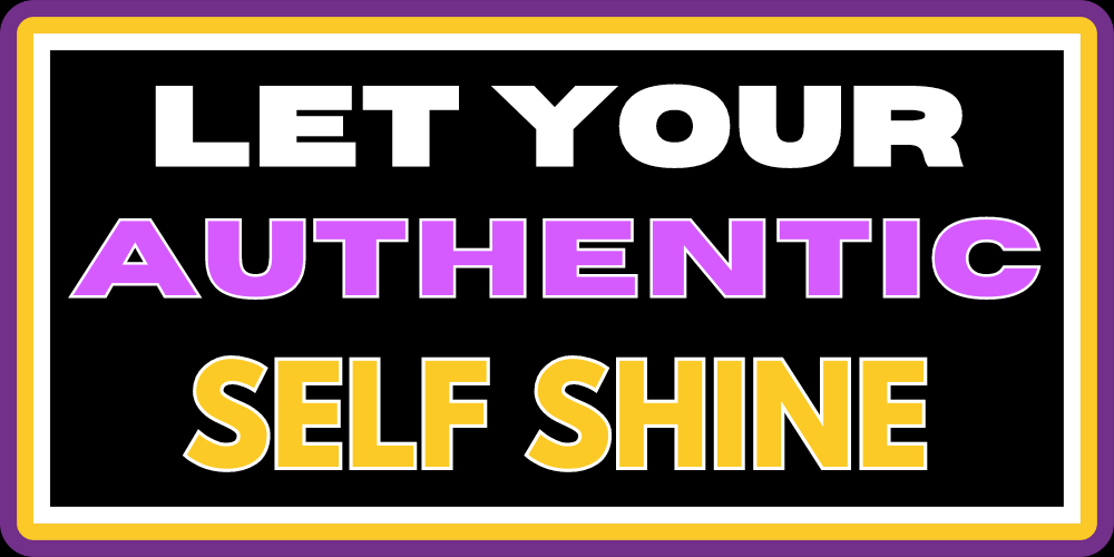 LET YOUR AUTHENTIC SELF SHINE 2.0